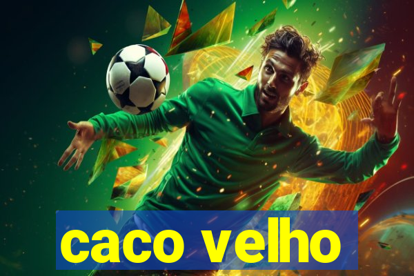 caco velho