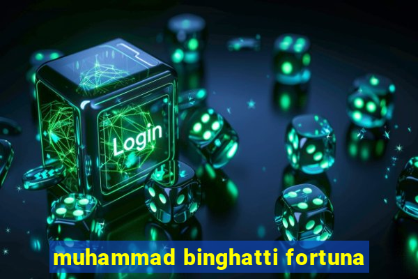 muhammad binghatti fortuna