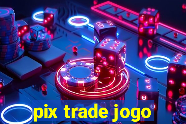 pix trade jogo