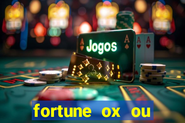 fortune ox ou fortune tiger