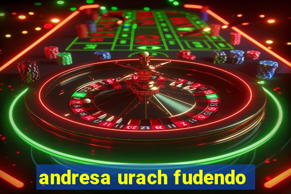 andresa urach fudendo