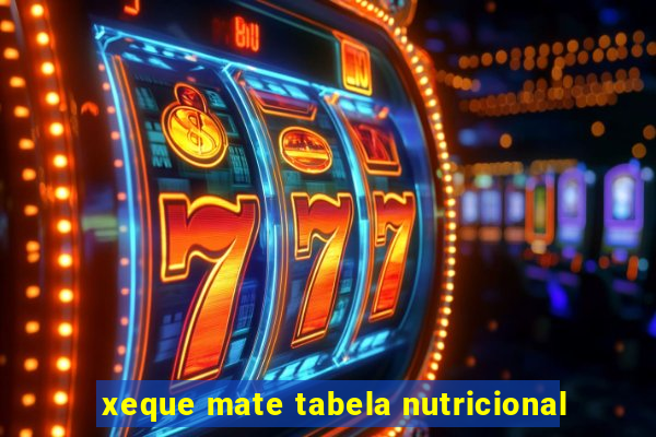 xeque mate tabela nutricional