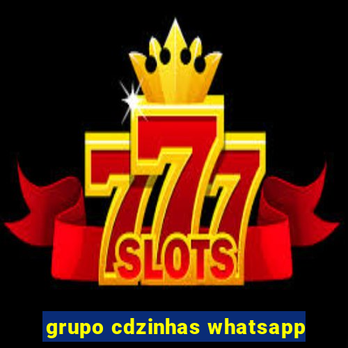 grupo cdzinhas whatsapp