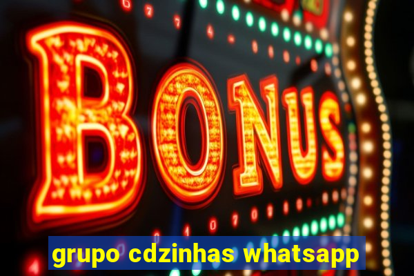 grupo cdzinhas whatsapp