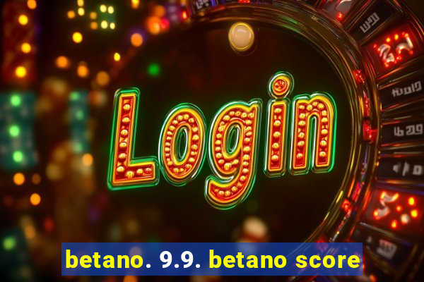 betano. 9.9. betano score