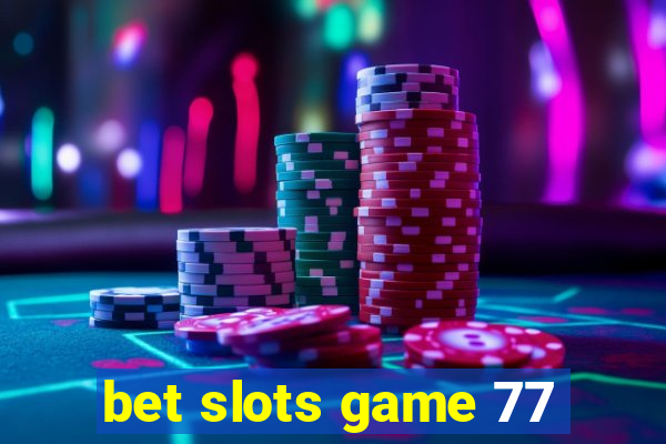 bet slots game 77