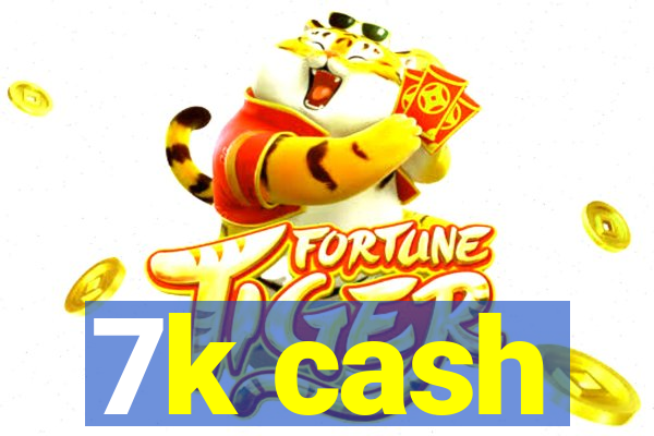 7k cash