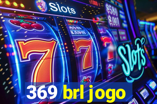 369 brl jogo