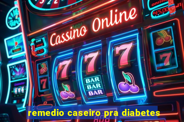 remedio caseiro pra diabetes