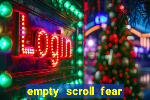 empty scroll fear and hunger best use