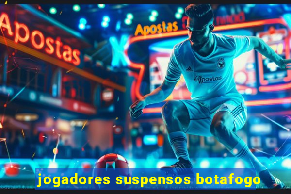 jogadores suspensos botafogo