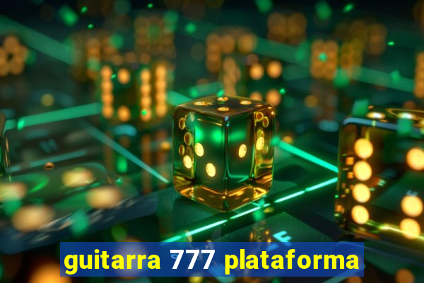 guitarra 777 plataforma