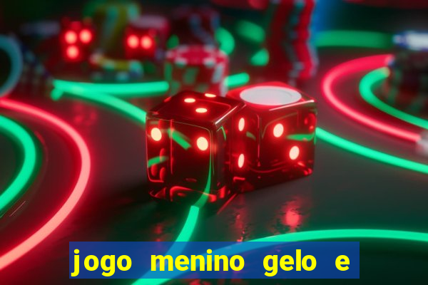 jogo menino gelo e menina lava