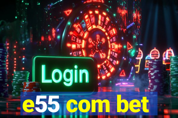 e55 com bet