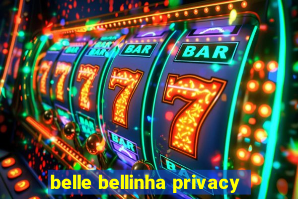 belle bellinha privacy