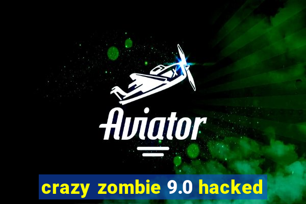 crazy zombie 9.0 hacked