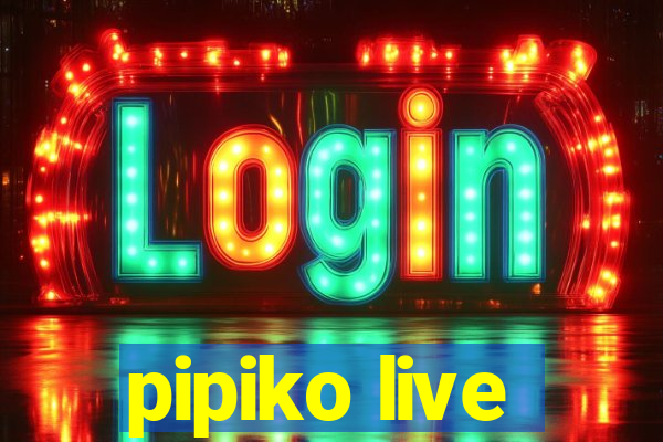 pipiko live