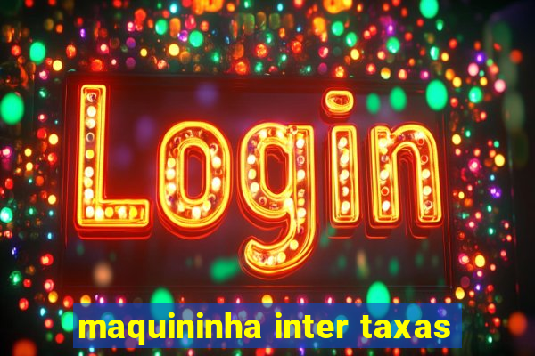 maquininha inter taxas