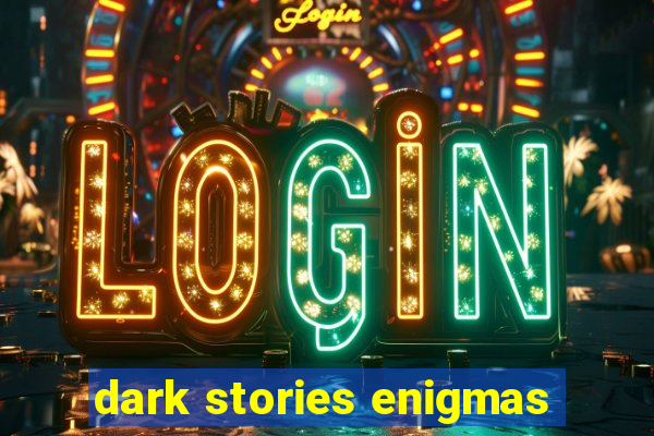 dark stories enigmas