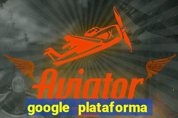 google plataforma de jogos