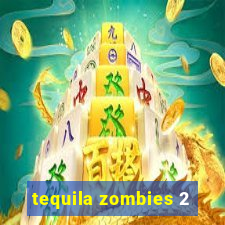 tequila zombies 2