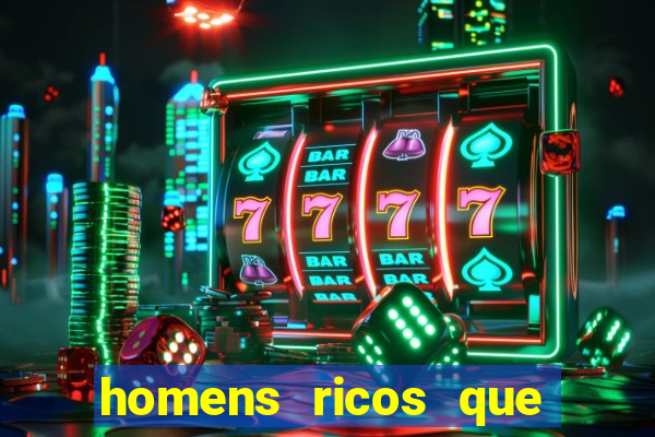 homens ricos que querem bancar