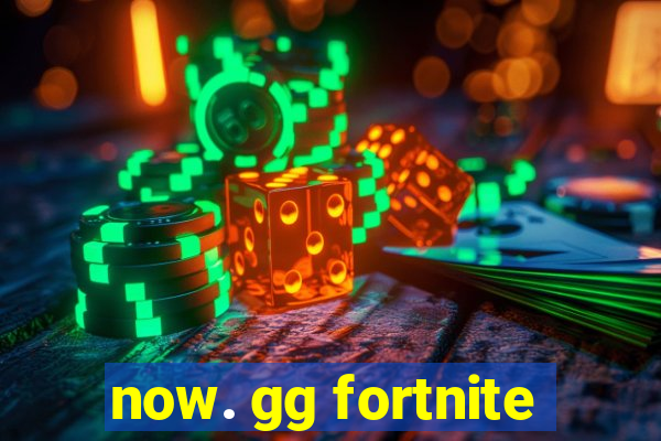 now. gg fortnite