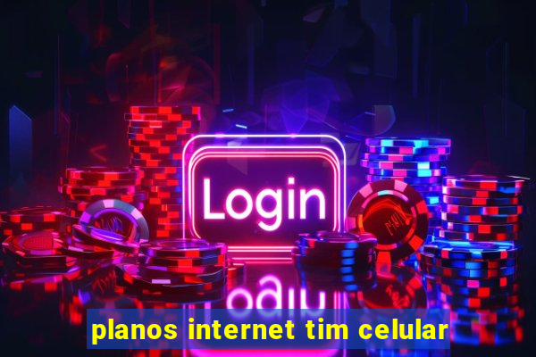 planos internet tim celular