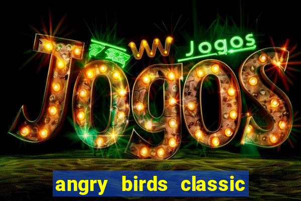 angry birds classic 1.0.0 apk