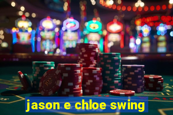 jason e chloe swing