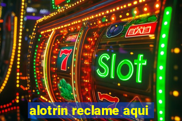 alotrin reclame aqui