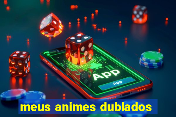 meus animes dublados