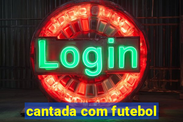 cantada com futebol