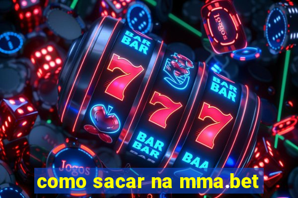 como sacar na mma.bet