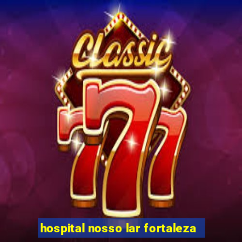 hospital nosso lar fortaleza