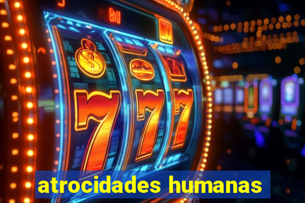 atrocidades humanas