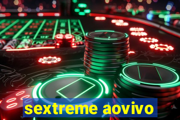 sextreme aovivo