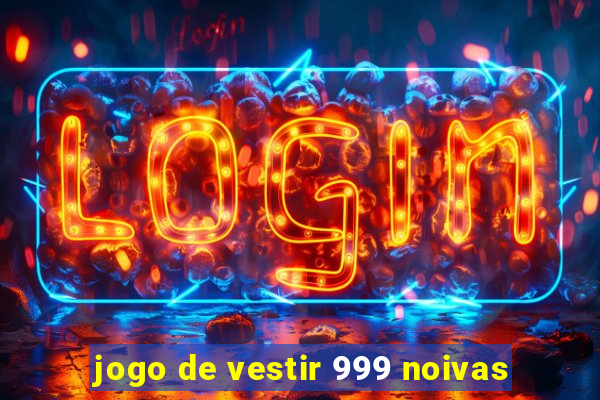 jogo de vestir 999 noivas