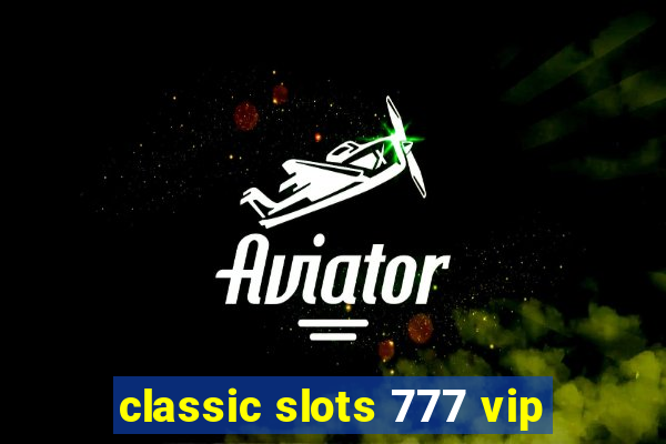 classic slots 777 vip