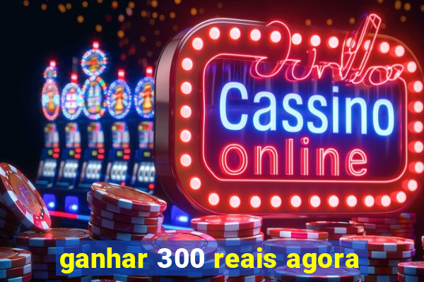 ganhar 300 reais agora