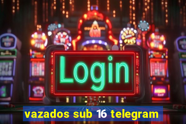 vazados sub 16 telegram