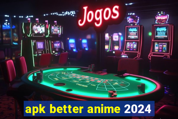 apk better anime 2024