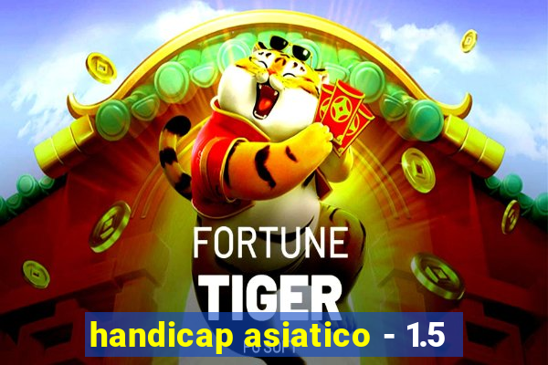 handicap asiatico - 1.5