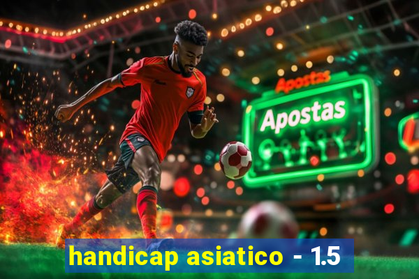 handicap asiatico - 1.5