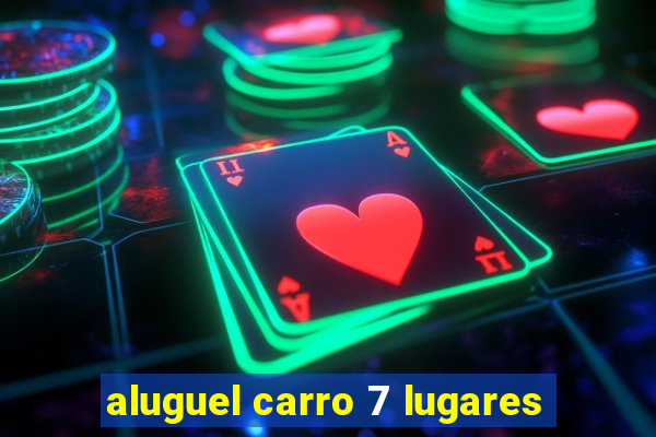 aluguel carro 7 lugares