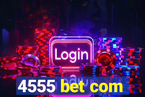 4555 bet com