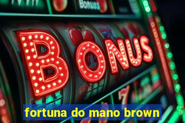 fortuna do mano brown