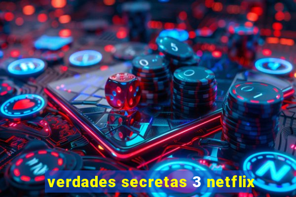 verdades secretas 3 netflix