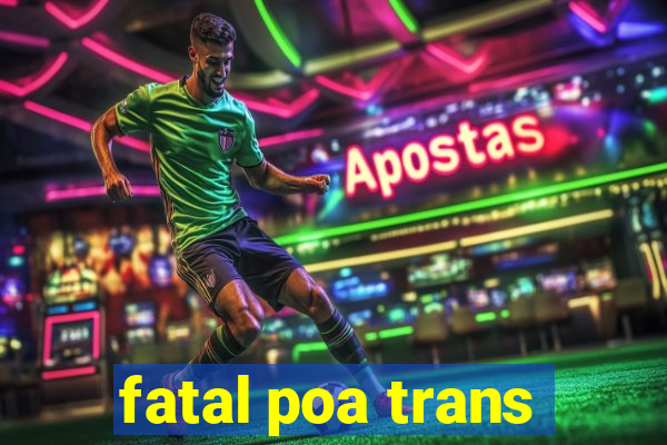 fatal poa trans