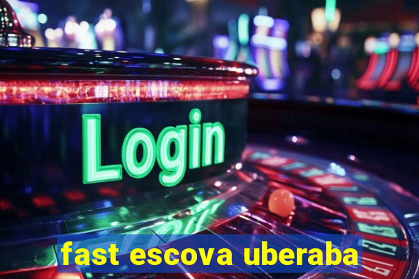 fast escova uberaba